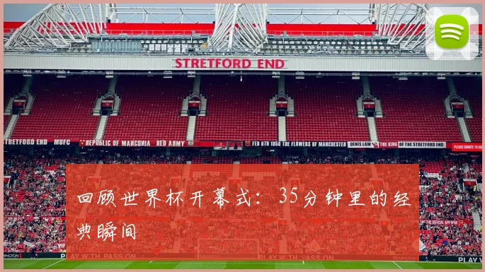回顾世界杯开幕式：35分钟里的经典瞬间