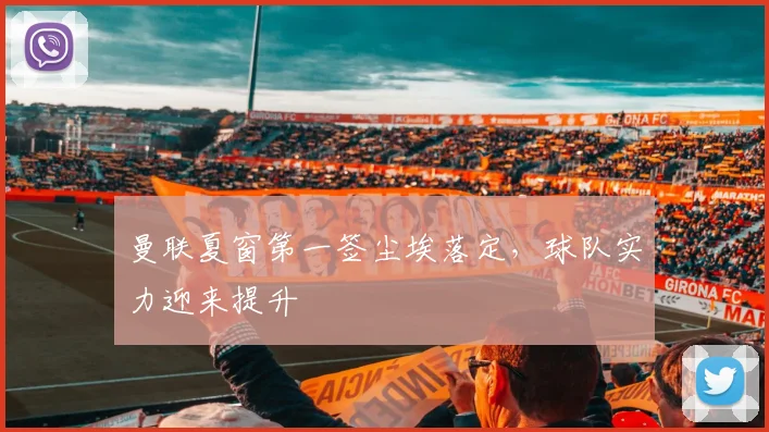 曼联夏窗第一签尘埃落定，球队实力迎来提升