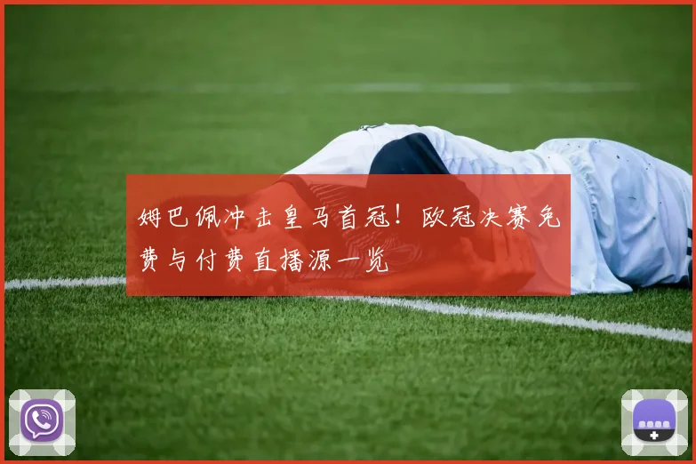姆巴佩冲击皇马首冠!欧冠决赛免费与付费直播源一览