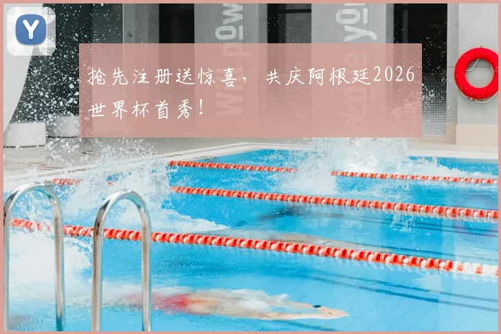 抢先注册送惊喜,共庆阿根廷2026世界杯首秀!