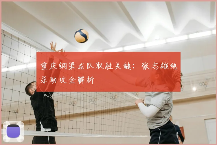 重庆铜梁龙队取胜关键：张志雄绝杀助攻全解析
